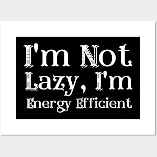 I'm Not Lazy, I'm Energy Efficient Posters and Art